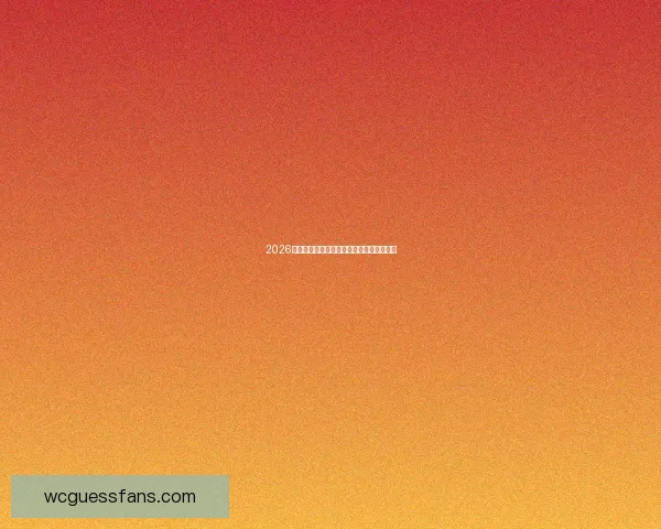 2026世界杯精彩赛事预测与实用投注策略全攻略